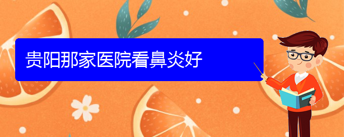 (貴陽看過敏性鼻炎哪家醫(yī)院比較好)貴陽那家醫(yī)院看鼻炎好(圖1) (貴陽看過敏性鼻炎哪家醫(yī)院比較好)貴陽那家醫(yī)院看鼻炎好(圖1)