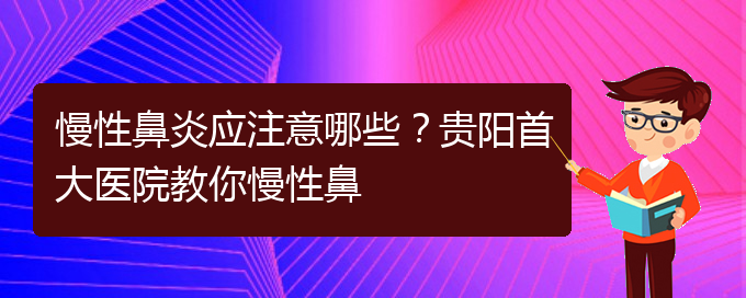 (貴陽治療慢性鼻炎比較好的醫(yī)院)慢性鼻炎應(yīng)注意哪些？貴陽首大醫(yī)院教你慢性鼻(圖1)