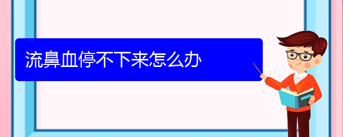 (貴陽鼻科醫(yī)院掛號)流鼻血停不下來怎么辦(圖1) (貴陽鼻科醫(yī)院掛號)流鼻血停不下來怎么辦(圖1)
