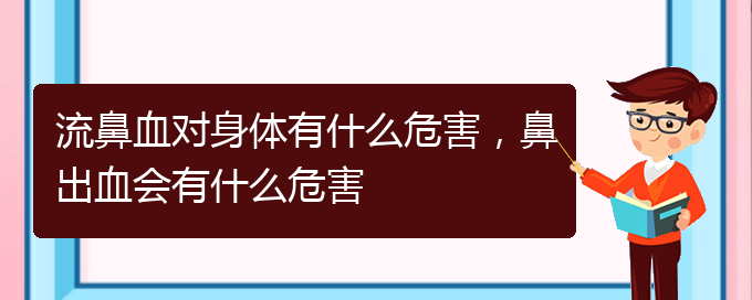 (貴陽看鼻出血癥醫(yī)院)流鼻血對身體有什么危害，鼻出血會有什么危害(圖1)