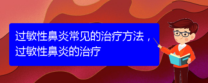 (貴陽過敏性鼻炎治療醫(yī)院哪個(gè)好)過敏性鼻炎常見的治療方法，過敏性鼻炎的治療(圖1)