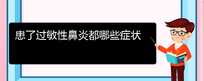 (貴陽做過敏性鼻炎手術(shù)哪家好)患了過敏性鼻炎都哪些癥狀(圖1) (貴陽做過敏性鼻炎手術(shù)哪家好)患了過敏性鼻炎都哪些癥狀(圖1)