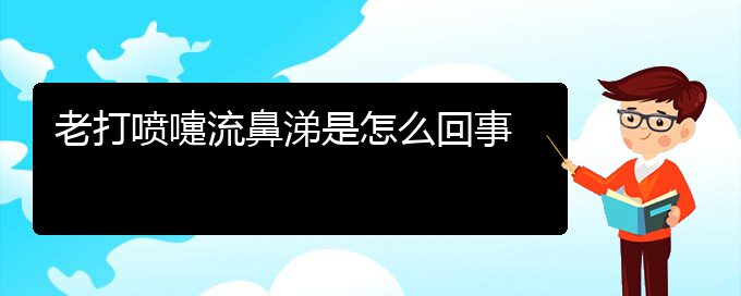 (貴州治療過敏性鼻炎?？漆t(yī)院)老打噴嚏流鼻涕是怎么回事(圖1)