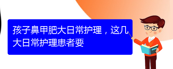 (貴陽治療鼻甲肥大掛哪個(gè)科)孩子鼻甲肥大日常護(hù)理，這幾大日常護(hù)理患者要(圖1)