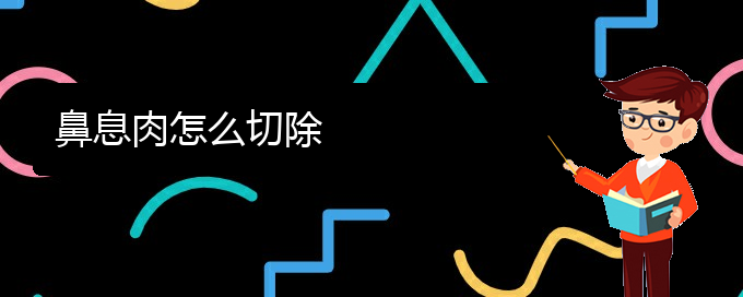 (貴陽(yáng)看鼻息肉要花多少錢)鼻息肉怎么切除(圖1)