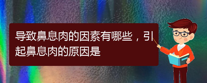 (貴陽主治鼻息肉醫(yī)院)導致鼻息肉的因素有哪些，引起鼻息肉的原因是(圖1)
