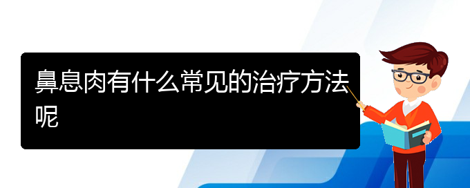 (貴陽市哪些醫(yī)院治療鼻息肉)鼻息肉有什么常見的治療方法呢(圖1) (貴陽市哪些醫(yī)院治療鼻息肉)鼻息肉有什么常見的治療方法呢(圖1)