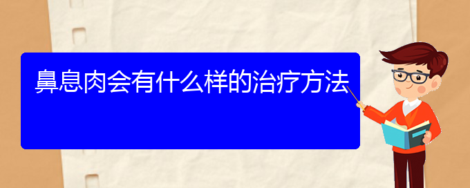 (貴陽治療鼻息肉最好的醫(yī)院在哪里)鼻息肉會有什么樣的治療方法(圖1) (貴陽治療鼻息肉最好的醫(yī)院在哪里)鼻息肉會有什么樣的治療方法(圖1)