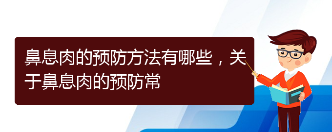 (貴陽的什么醫(yī)院治療鼻息肉好)鼻息肉的預防方法有哪些，關于鼻息肉的預防常(圖1)