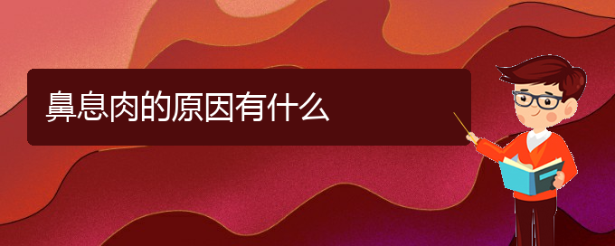 (看鼻息肉貴陽權威的醫(yī)院)鼻息肉的原因有什么(圖1)