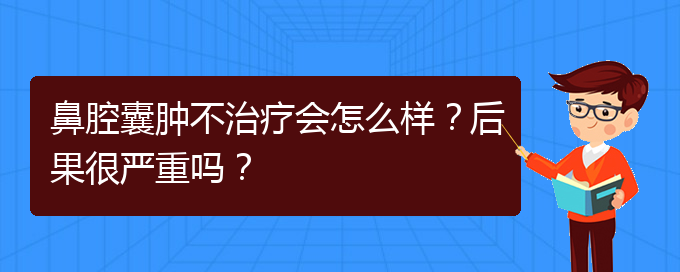 (貴陽專業(yè)治療鼻腔腫瘤的醫(yī)院)鼻腔囊腫不治療會怎么樣？后果很嚴(yán)重嗎？(圖1)