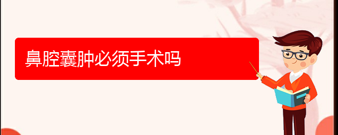 (貴陽(yáng)鼻科醫(yī)院掛號(hào))鼻腔囊腫必須手術(shù)嗎(圖1) (貴陽(yáng)鼻科醫(yī)院掛號(hào))鼻腔囊腫必須手術(shù)嗎(圖1)