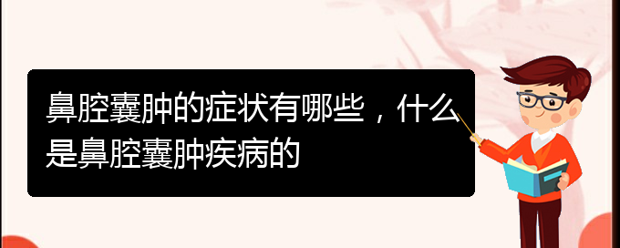 (貴陽治鼻腔腫瘤哪家效果好)鼻腔囊腫的癥狀有哪些，什么是鼻腔囊腫疾病的(圖1)