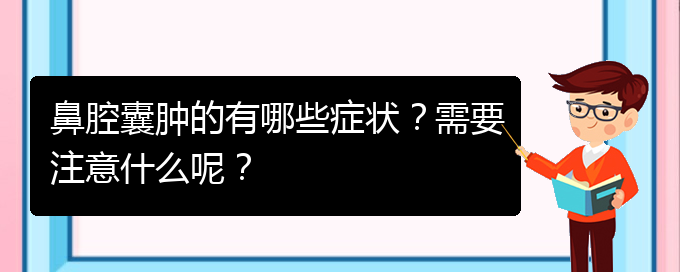 (貴陽鼻科醫(yī)院掛號)鼻腔囊腫的有哪些癥狀？需要注意什么呢？(圖1)