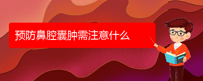 (貴陽哪里有看鼻腔乳頭狀瘤醫(yī)院)預(yù)防鼻腔囊腫需注意什么(圖1) (貴陽哪里有看鼻腔乳頭狀瘤醫(yī)院)預(yù)防鼻腔囊腫需注意什么(圖1)