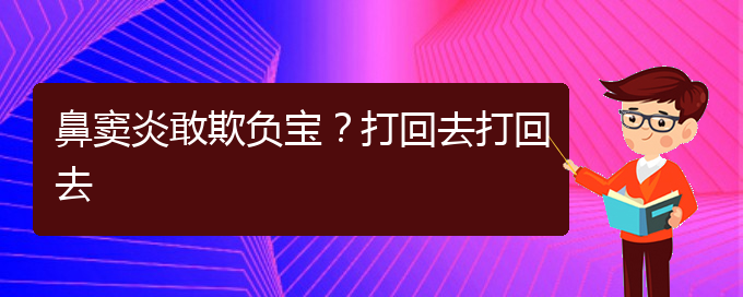 (貴陽慢性副鼻竇炎的治療)鼻竇炎敢欺負(fù)寶？打回去打回去(圖1)