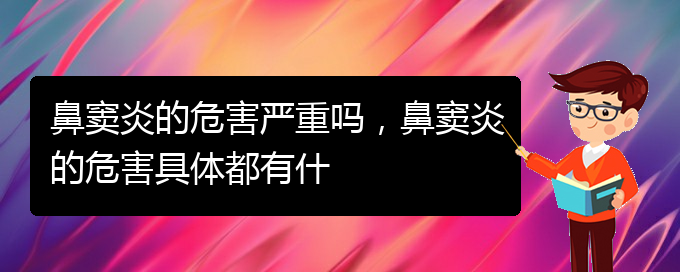 (貴陽銘仁醫(yī)院看鼻竇炎經(jīng)歷)鼻竇炎的危害嚴(yán)重嗎，鼻竇炎的危害具體都有什(圖1)