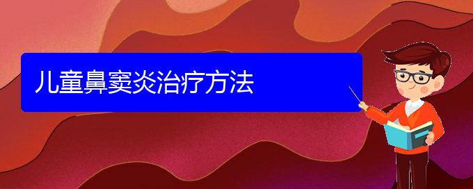 (貴陽鼻竇炎好治療醫(yī)院)兒童鼻竇炎治療方法(圖1) (貴陽鼻竇炎好治療醫(yī)院)兒童鼻竇炎治療方法(圖1)