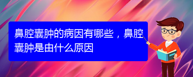 (貴陽看鼻腔腫瘤到醫(yī)院應(yīng)該掛什么科)鼻腔囊腫的病因有哪些，鼻腔囊腫是由什么原因(圖1)