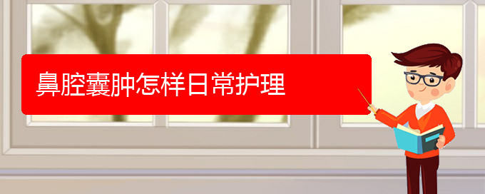 (治鼻腔腫瘤貴陽權(quán)威的醫(yī)生)鼻腔囊腫怎樣日常護(hù)理(圖1) (治鼻腔腫瘤貴陽權(quán)威的醫(yī)生)鼻腔囊腫怎樣日常護(hù)理(圖1)