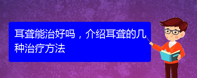 (貴陽耳科醫(yī)院掛號)耳聾能治好嗎，介紹耳聾的幾種治療方法(圖1)