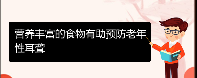 (貴陽耳科醫(yī)院掛號)營養(yǎng)豐富的食物有助預(yù)防老年性耳聾(圖1) (貴陽耳科醫(yī)院掛號)營養(yǎng)豐富的食物有助預(yù)防老年性耳聾(圖1)