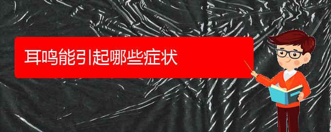 (畢節(jié)耳鼻喉?？漆t(yī)院掛號)耳鳴能引起哪些癥狀(圖1)
