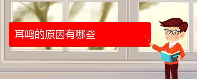 (畢節(jié)耳鼻喉專(zhuān)科醫(yī)院掛號(hào))耳鳴的原因有哪些(圖1)