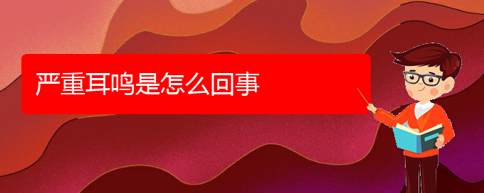 (遵義耳鼻喉醫(yī)院掛號(hào))嚴(yán)重耳鳴是怎么回事(圖1) (遵義耳鼻喉醫(yī)院掛號(hào))嚴(yán)重耳鳴是怎么回事(圖1)